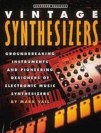Vintage Synthesizers : Groundbreaking Instruments and Pioneering Designers of Electronic Music...