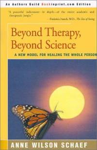 Beyond Therapy, Beyond Science : A New Model for Healing the Whole Person by Anne Wilson Schaef - 2001