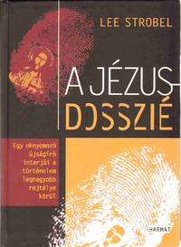 cover of A JÉZUS DOSSZIÉ : Egy Oknyomozó Újságíró InterjúI a Történelem Legnagyobb Rejtélye Körül