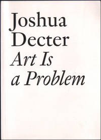 ART IS A PROBLEM. Selected Criticism, Essays, Interviews, and Curatorial Projects (1986-2012).