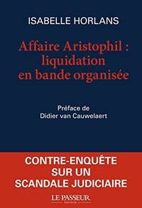 L&#039;affaire Aristophil : liquidation en bande organisÃ©e by Horlans Isabelle  Van cauwelaert Didier - 2019