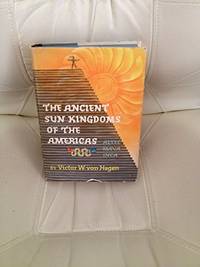 The Ancient Sun Kingdoms of the Americas: Aztec, Maya, Inca by von Hagen, Victor W - 1961-01-01