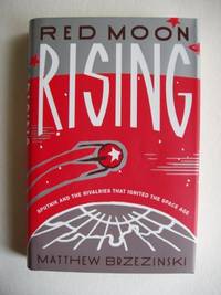 Red Moon Rising  -  Sputnik and the Rivalries That Ignited the Space Age by Brzezinski, Matthew - 2007