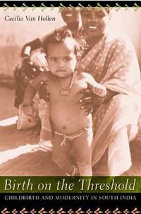 Birth on the Threshold: Childbirth and Modernity in South India by Van Hollen, Cecilia Coale - 2003