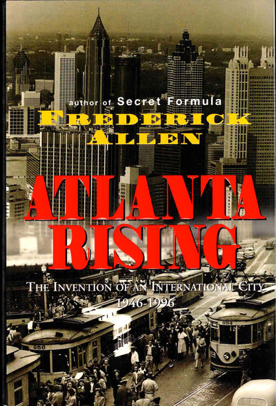 Atlanta Rising: The Invention of an International City 1946-1996