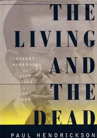 The Living and the Dead: Robert McNamara and Five Lives of a Lost War by Paul Hendrickson - 1st Edition - 1996 - from Adelaide Booksellers (SKU: BIB1193)