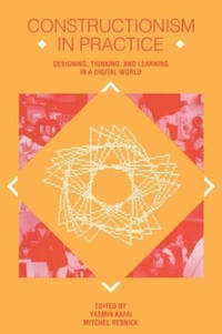 Constructionism in Practice: Designing, Thinking, and Learning in A Digital World