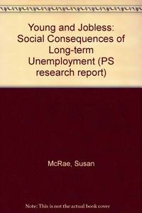 Young and Jobless: Social Consequences of Long-term Unemployment (PS research report) by Susan Mcrae - Paperback - 1987 - from Bookbarn (SKU: 2113329)