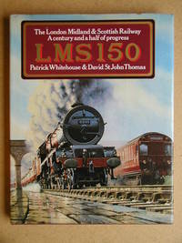 LMS 150: The London Midland &amp; Scottish Railway. A Century and a Half of Progress. by Whitehouse, Patrick & David St John Thomas - 1987