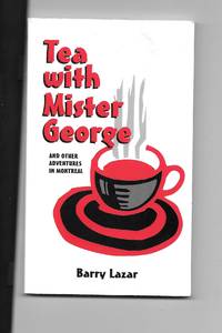 Tea with Mr. George and Other Adventures in Montreal by Barry Lazar - 1997