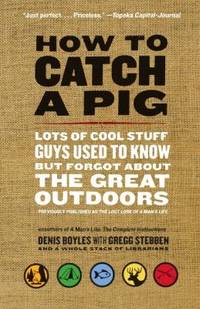 How to Catch a Pig : Lots of Cool Stuff Guys Used to Know but Forgot about the Great Outdoors