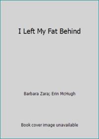 I Left My Fat Behind by Barbara Zara; Erin McHugh - 1982