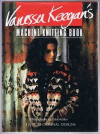 Vanessa Keegan&#039;s MacHine Knitting Book by Vanessa Keegan - 1988