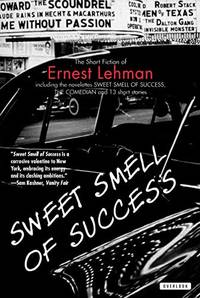 SWEET SMELL OF SUCCESS : The Short Fiction of Ernest Lehman