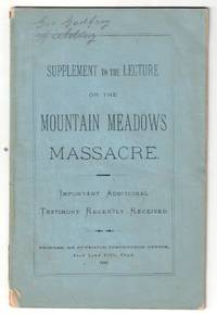 Supplement to the Lecture on the Mountain Meadows Massacre. Important Additional Testimony Recently Received