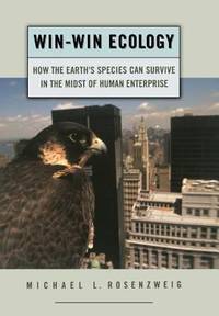 Win-Win Ecology : How the Earth's Species Can Survive in the Midst of Human Enterprise by Michael L. Rosenzweig - 2003