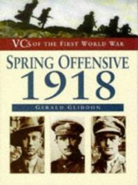 Spring Offensive, 1918 (VCs of the First World War)