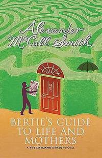 Bertie&#039;s Guide to Life and Mothers by Alexander McCall Smith - 2013