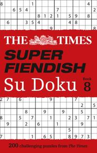 TIMES SUPER FIENDISH SUDOKU 8 : 200 challenging puzzles