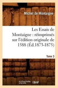Les Essais de Montaigne : réimprimés sur l'édition originale de 1588. Tome 3 (Éd.1873-1875)