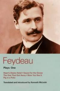 Feydeau Plays: One: Heart's Desire Hotel; Sauce for the Goose; The One That Got Away; Now You...
