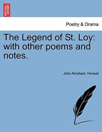 The Legend of St. Loy: With Other Poems and Notes.