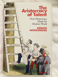 The Aristocracy of Talent: How Meritocracy Made the Modern World