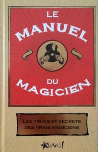 Le manuel du magicien. Les trucs et secrets des vrais magiciens.