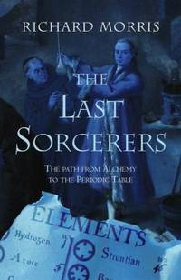 The Last Sorcerers : The Path from Alchemy to the Periodic Table