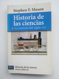 Historia De Las Ciencias 4: La Ciencia Del Siglo XIX by Stephen Finney Mason - 2005