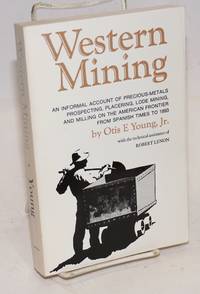 image of Western Mining, An informal account of precious-metals prospecting, placering, lode mining, and milling on the American frontier from Spanish times to 1893