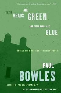 Their Heads Are Green and Their Hands Are Blue : Scenes from the Non-Christian World by Paul Bowles - Paperback - 2006 - from ThriftBooks (SKU: G0061137375I5N00)
