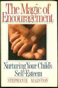 THE MAGIC OF ENCOURAGEMENT: Nurturing Your Child's Self-Esteem by Stephanie Marston - First Edition First Printing - 1990 - from Inga's Original Choices (SKU: 001501)