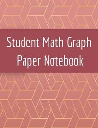 Student Math Graph Paper Notebook: Squared Notepad for Drawing Mathematics 3d Game Sketches,...