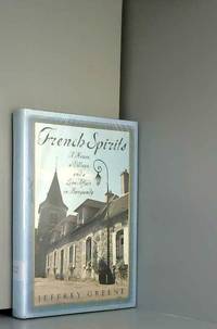 French Spirits: A House, a Village, and a Love Affair in Burgundy by Jeffrey Greene - 2002