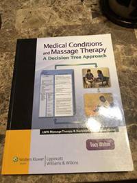 Medical Conditions in Massage Therapy: A Decision Tree Approach (LWW Massage Therapy and Bodywork...
