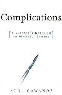 Complications: A Surgeon&#039;s Notes on an Imperfect Science by Atul Gawande