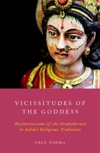 Vicissitudes of the Goddess: Reconstructions of the Gramadevata in India's Religious Traditions