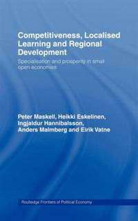 Competitiveness, Localised Learning and Regional Development: Specialization and Prosperity in...