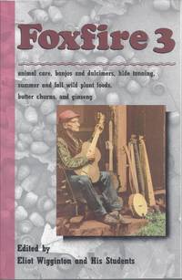 Foxfire 3 Animal Care, Banjos and Dulcimers, Hide Tanning, Summer and Fall  Wild Plant Foods, Butter Churns, Ginseng, and Still More Affairs of Plain  Living by Wigginton, Eliot - 1975