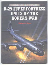 B-29 SUPERFORTRESS UNITS OF THE KOREAN WAR.  OSPREY COMBAT AIRCRAFT 42. by Dorr, Robert F - 2003