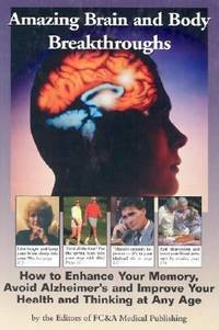 Amazing Brain and Body Breakthroughs : How to Enhance Your Memory, Avoid Alzheimer's, and Improve...