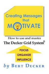 Creating Messages That Motivate: How to Use and Master the Decker Grid System