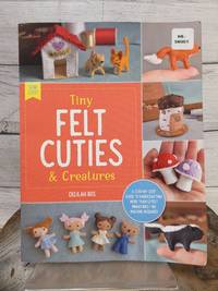 Tiny Felt Cuties & Creatures: Step by Step Guide by Delilah Iris 2023 Paperback