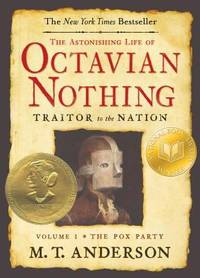 The Astonishing Life of Octavian Nothing, Traitor to the Nation, Volume I : The Pox Party by M. T. Anderson - 2008