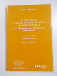 El urbanismo y los ingenieros tÃ©cnicos de obras pÃºblicas. Ley, Planeamiento y Atribuciones by Diego LÃ³pez Garrido. ColaboraciÃ³n de SofÃ­a PÃ©rez de la Puente y Federico PÃ©rez JimÃ©nez