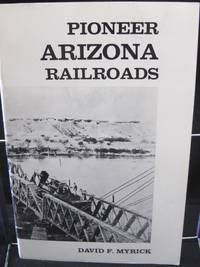 Pioneer Arizona Railroads by Myrick  David F - 1968