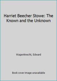 Harriet Beecher Stowe: The Known and the Unknown
