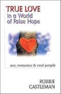 True Love in a World of False Hope : Sex, Romance and Real People