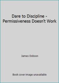 image of Dare to Discipline - Permissiveness Doesn't Work